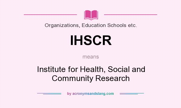 What does IHSCR mean? It stands for Institute for Health, Social and Community Research