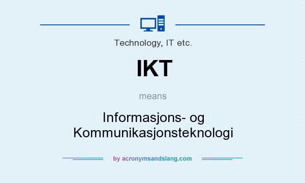 What does IKT mean? It stands for Informasjons- og Kommunikasjonsteknologi