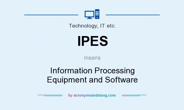What does IPES mean? It stands for Information Processing Equipment and Software