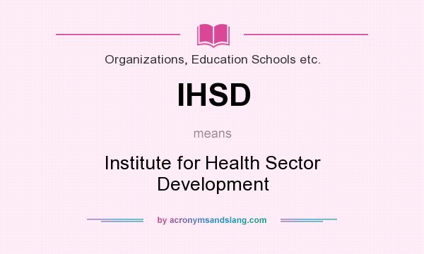 What does IHSD mean? It stands for Institute for Health Sector Development