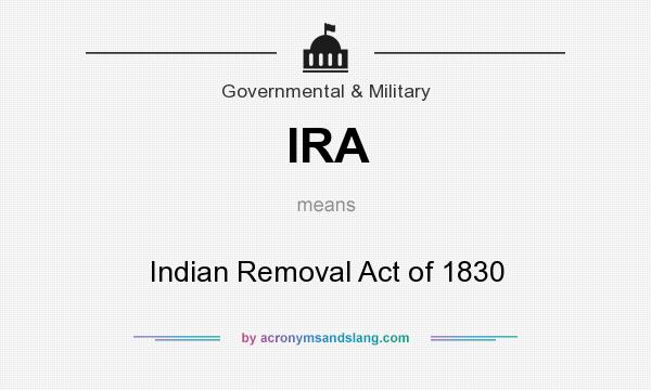 What does IRA mean? It stands for Indian Removal Act of 1830