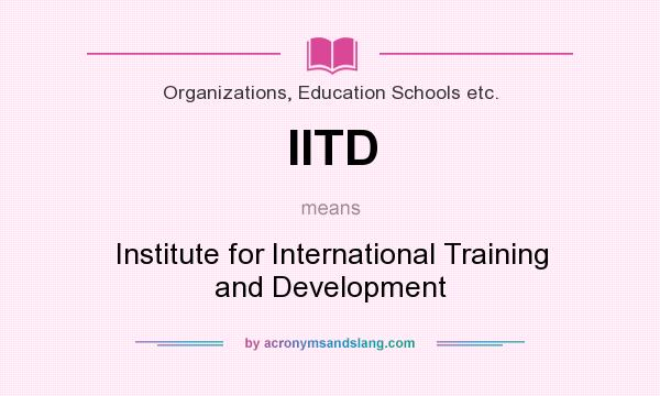 What does IITD mean? It stands for Institute for International Training and Development