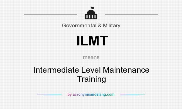 What does ILMT mean? It stands for Intermediate Level Maintenance Training