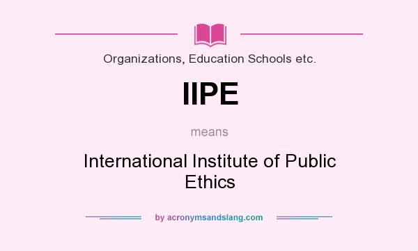 What does IIPE mean? It stands for International Institute of Public Ethics