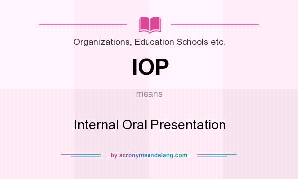 What does IOP mean? It stands for Internal Oral Presentation