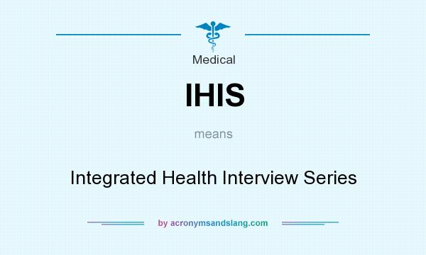 What does IHIS mean? It stands for Integrated Health Interview Series