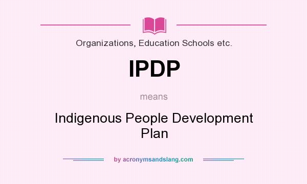 What does IPDP mean? It stands for Indigenous People Development Plan