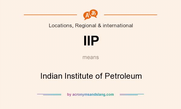 What does IIP mean? It stands for Indian Institute of Petroleum
