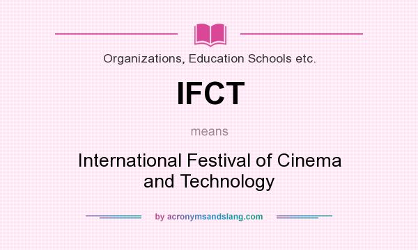 What does IFCT mean? It stands for International Festival of Cinema and Technology