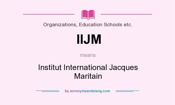 What does IIJM mean? It stands for Institut International Jacques Maritain