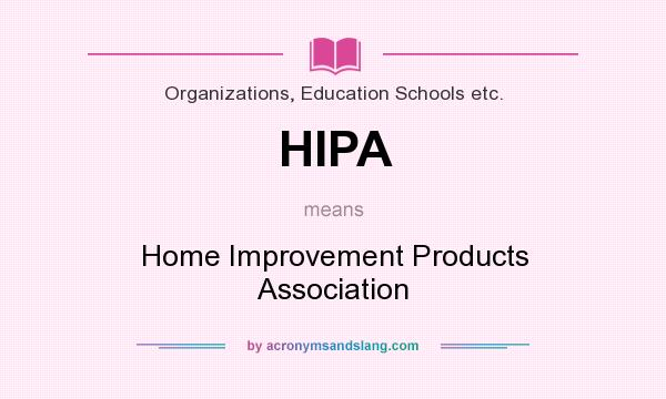 What does HIPA mean? It stands for Home Improvement Products Association