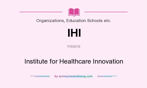 What does IHI mean? It stands for Institute for Healthcare Innovation
