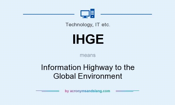 What does IHGE mean? It stands for Information Highway to the Global Environment