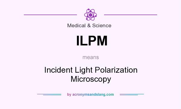 What does ILPM mean? It stands for Incident Light Polarization Microscopy