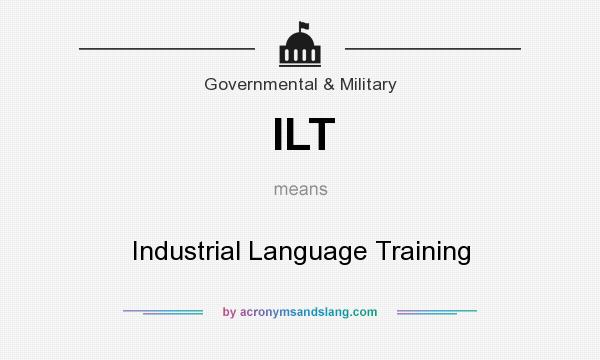 What does ILT mean? It stands for Industrial Language Training