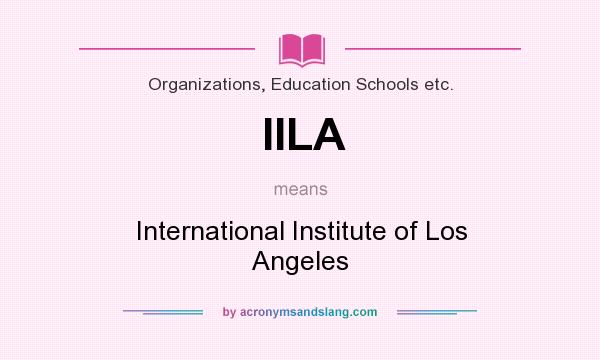 What does IILA mean? It stands for International Institute of Los Angeles
