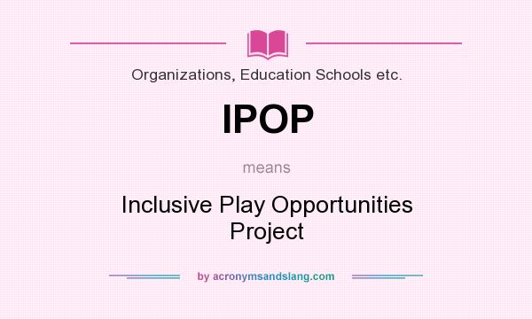 What does IPOP mean? It stands for Inclusive Play Opportunities Project