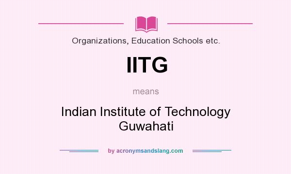 What does IITG mean? It stands for Indian Institute of Technology Guwahati