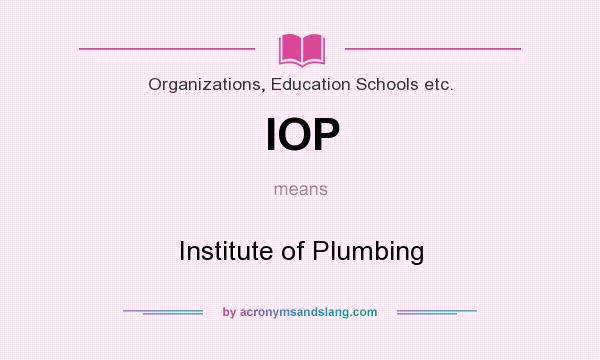What does IOP mean? It stands for Institute of Plumbing