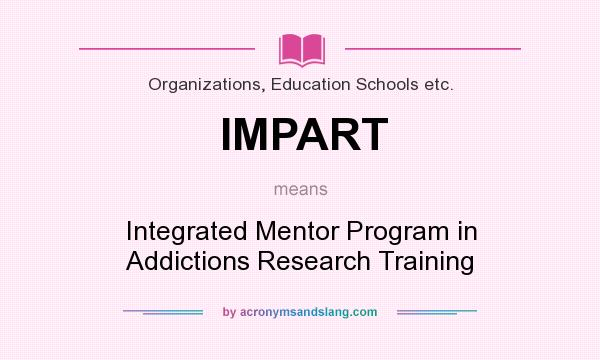 What does IMPART mean? It stands for Integrated Mentor Program in Addictions Research Training