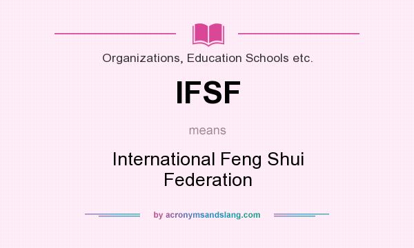 What does IFSF mean? It stands for International Feng Shui Federation