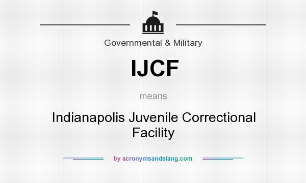 What does IJCF mean? It stands for Indianapolis Juvenile Correctional Facility