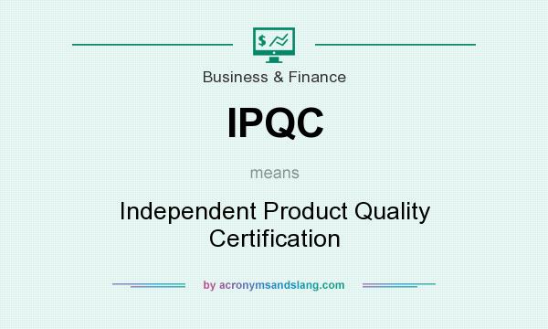 What does IPQC mean? It stands for Independent Product Quality Certification