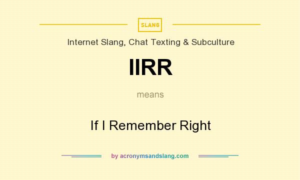 What does IIRR mean? It stands for If I Remember Right