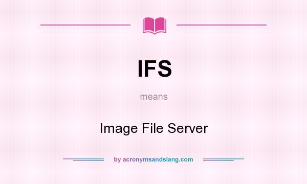 What does IFS mean? It stands for Image File Server