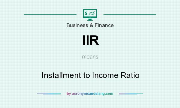 What does IIR mean? It stands for Installment to Income Ratio