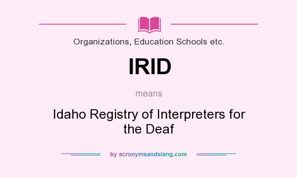 What does IRID mean? It stands for Idaho Registry of Interpreters for the Deaf