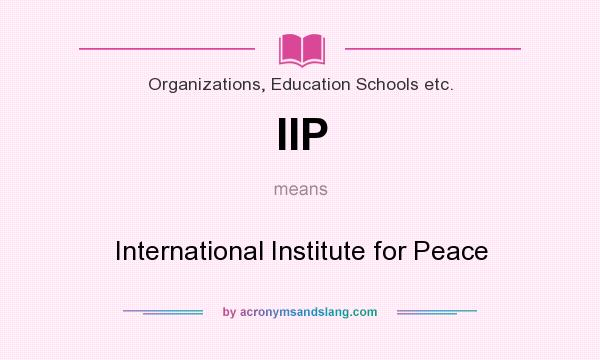 What does IIP mean? It stands for International Institute for Peace