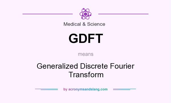 What does GDFT mean? It stands for Generalized Discrete Fourier Transform
