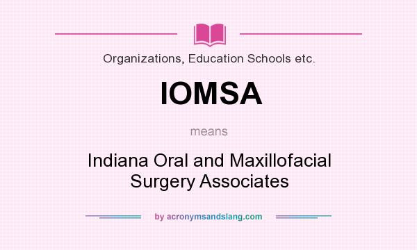 What does IOMSA mean? It stands for Indiana Oral and Maxillofacial Surgery Associates