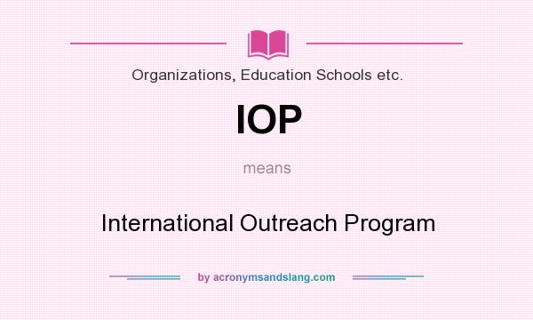 What does IOP mean? It stands for International Outreach Program