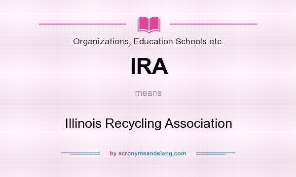 What does IRA mean? It stands for Illinois Recycling Association