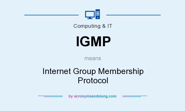 What does IGMP mean? It stands for Internet Group Membership Protocol