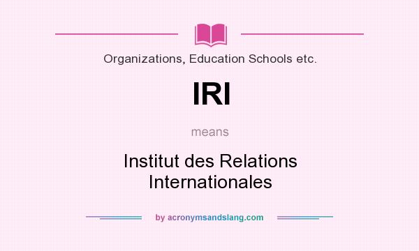 What does IRI mean? It stands for Institut des Relations Internationales