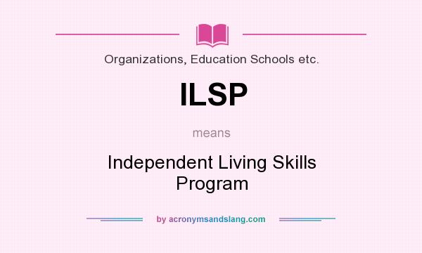 What does ILSP mean? It stands for Independent Living Skills Program