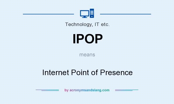 What does IPOP mean? It stands for Internet Point of Presence