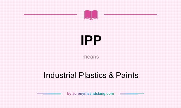 What does IPP mean? It stands for Industrial Plastics & Paints