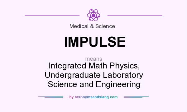What does IMPULSE mean? It stands for Integrated Math Physics, Undergraduate Laboratory Science and Engineering