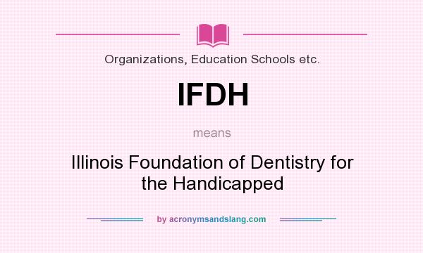 What does IFDH mean? It stands for Illinois Foundation of Dentistry for the Handicapped
