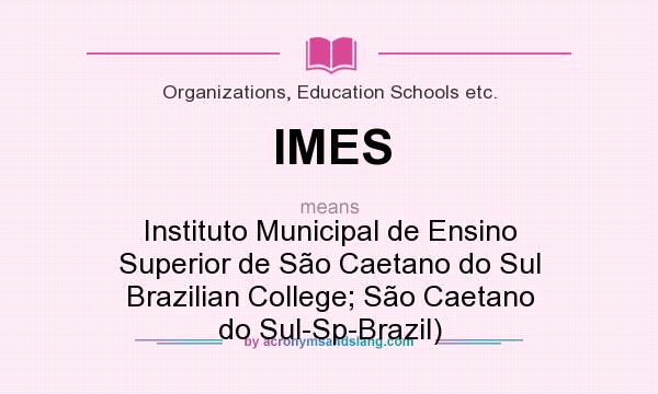 What does IMES mean? It stands for Instituto Municipal de Ensino Superior de São Caetano do Sul Brazilian College; São Caetano do Sul-Sp-Brazil)