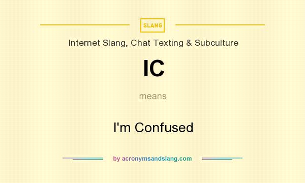 What does IC mean? It stands for I`m Confused