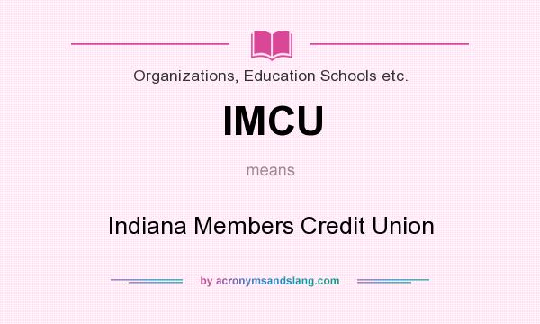 What does IMCU mean? It stands for Indiana Members Credit Union