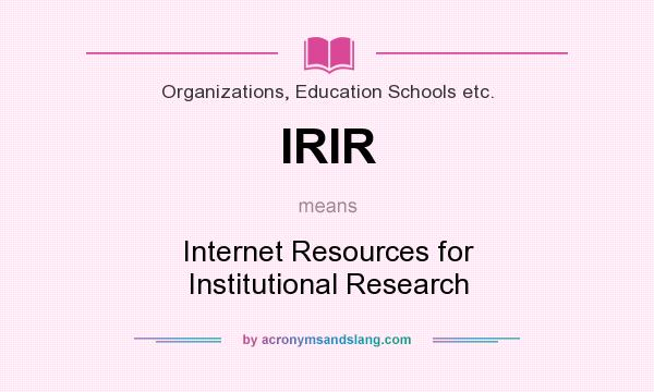 What does IRIR mean? It stands for Internet Resources for Institutional Research