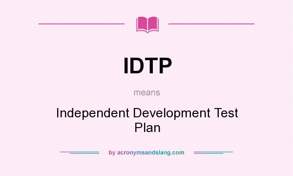 What does IDTP mean? It stands for Independent Development Test Plan