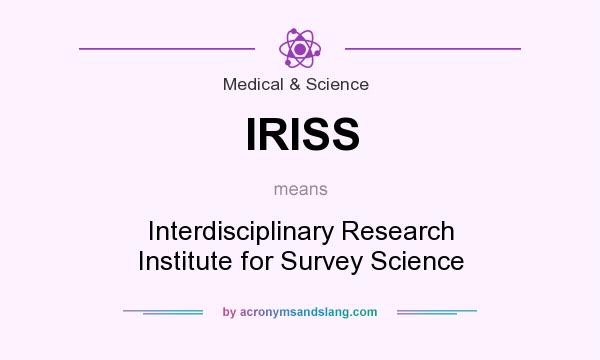 What does IRISS mean? It stands for Interdisciplinary Research Institute for Survey Science