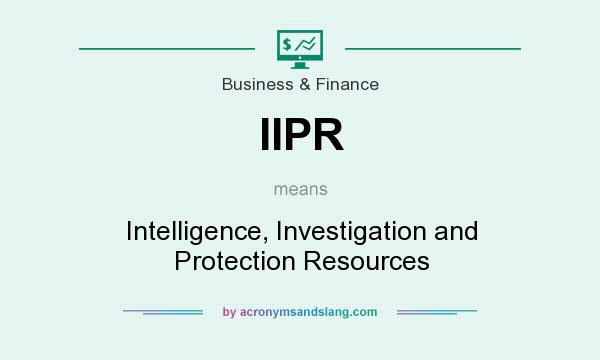 What does IIPR mean? It stands for Intelligence, Investigation and Protection Resources